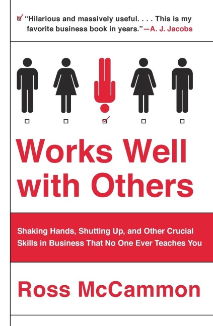 Works Well with Others: Shaking Hands, Shutting Up, and Other Crucial Skills in Business That No One Ever Teaches You