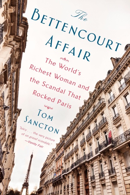 The Bettencourt Affair: The Worlds Richest Woman and the Scandal That Rocked Paris