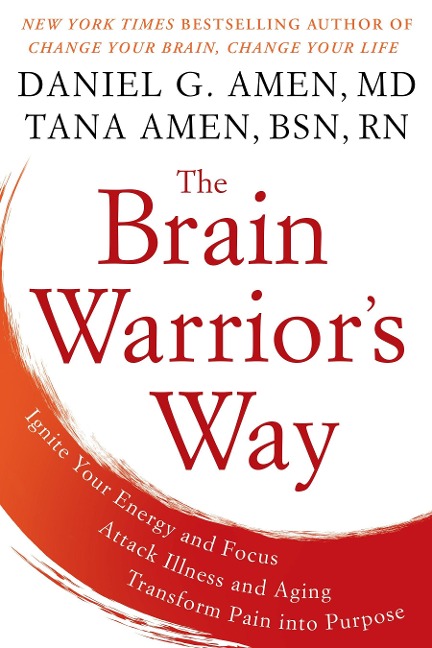 The Brain Warriors Way: Ignite Your Energy and Focus, Attack Illness and Aging, Transform Pain Into Purpose