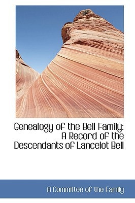 Genealogy of the Bell Family: A Record of the Descendants of Lancelot Bell