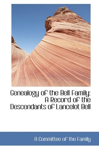 Genealogy of the Bell Family: A Record of the Descendants of Lancelot Bell