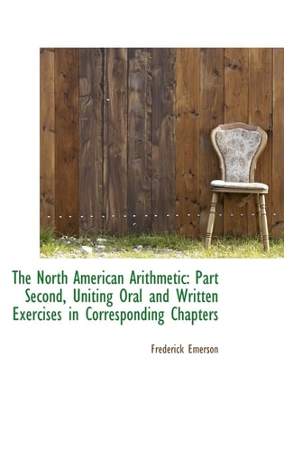 The North American Arithmetic: Part Second, Uniting Oral and Written Exercises in Corresponding Chap