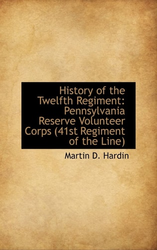 History of the Twelfth Regiment: Pennsylvania Reserve Volunteer Corps (41st Regiment of the Line)