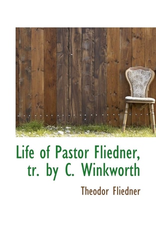 Life of Pastor Fliedner, tr. by C. Winkworth