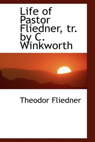 Life of Pastor Fliedner, tr. by C. Winkworth