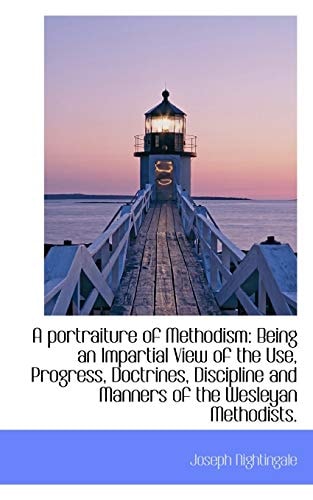 A portraiture of Methodism: Being an Impartial View of the Use, Progress, Doctrines, Discipline and