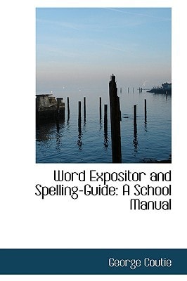 Word Expositor and Spelling-Guide: A School Manual