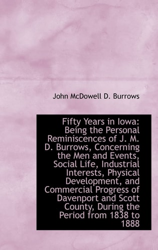 Fifty Years in Iowa: Being the Personal Reminiscences of J. M. D. Burrows, Concerning the Men and Ev