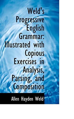Weld's Progressive English Grammar: Illustrated with Copious Exercises in Analysis, Parsing, and Com