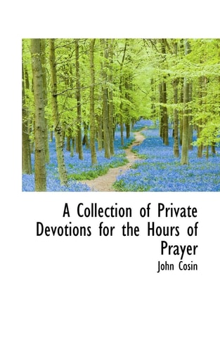 A Collection of Private Devotions for the Hours of Prayer
