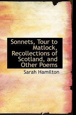 Sonnets, Tour to Matlock, Recollections of Scotland, and Other Poems