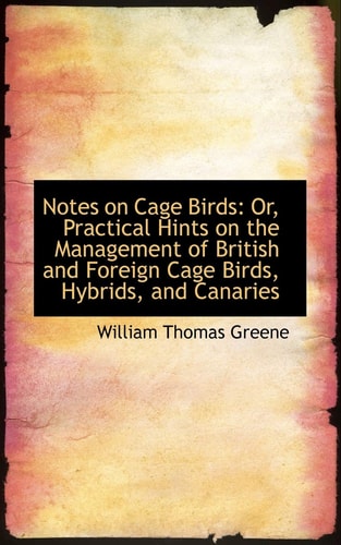 Notes on Cage Birds: Or, Practical Hints on the Management of British and Foreign Cage Birds, Hybrid