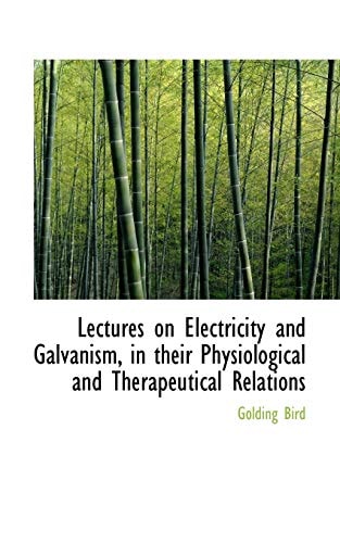 Lectures on Electricity and Galvanism, in their Physiological and Therapeutical Relations