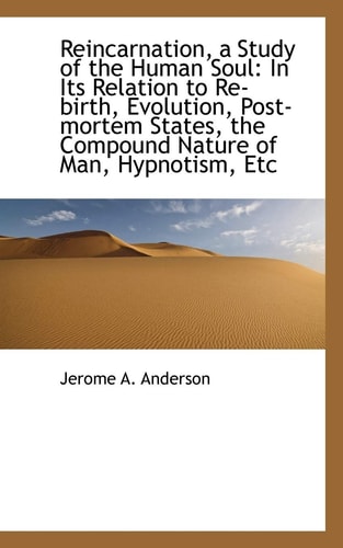 Reincarnation, a Study of the Human Soul: In Its Relation to Re-Birth, Evolution, Post-Mortem States