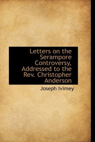 Letters on the Serampore Controversy, Addressed to the Rev. Christopher Anderson