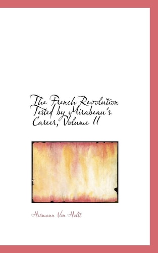 The French Revolution Tested by Mirabeau's Career, Volume II