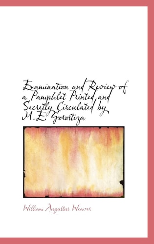 Examination and Review of a Pamphlet Printed and Secretly Circulated by M.E. Gorostiza