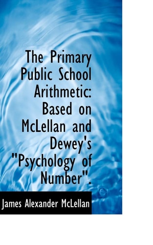 The Primary Public School Arithmetic: Based on McLellan and Dewey's Psychology of Number