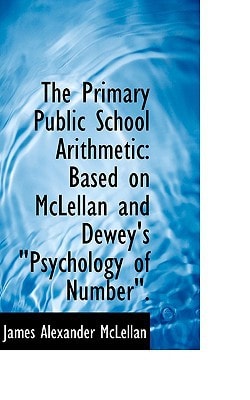 The Primary Public School Arithmetic: Based on McLellan and Dewey's Psychology of Number.""