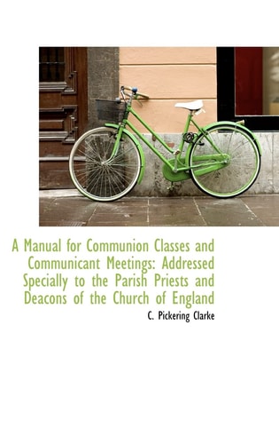 A Manual for Communion Classes and Communicant Meetings: Addressed Specially to the Parish Priests a