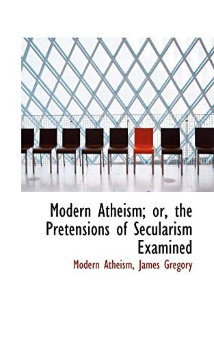 Modern Atheism; or, the Pretensions of Secularism Examined