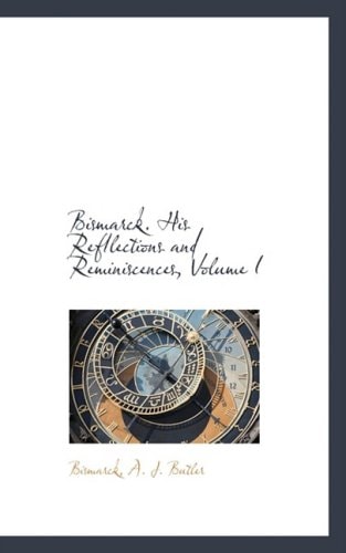 Bismarck. His Refllections and Reminiscences, Volume I