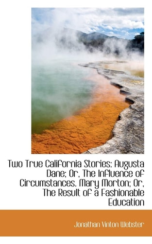 Two True California Stories: Augusta Dane; Or, The Influence of Circumstances. Mary Morton; Or, The