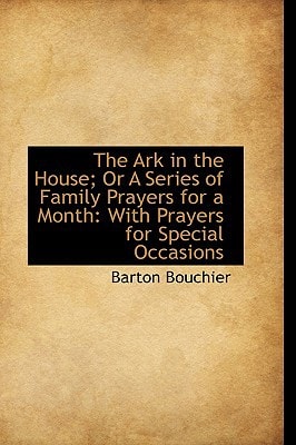 The Ark in the House; Or A Series of Family Prayers for a Month: With Prayers for Special Occasions
