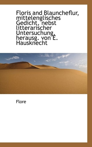 Floris and Blauncheflur, mittelenglisches Gedicht, nebst litterarischer Untersuchung, herausg. von E