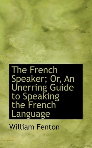 The French Speaker; Or, An Unerring Guide to Speaking the French Language
