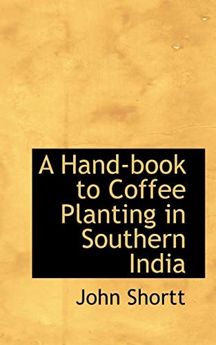 A Hand-book to Coffee Planting in Southern India