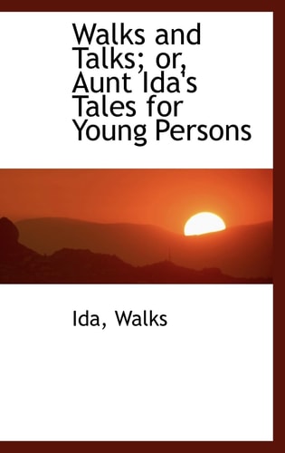 Walks and Talks; or, Aunt Ida's Tales for Young Persons