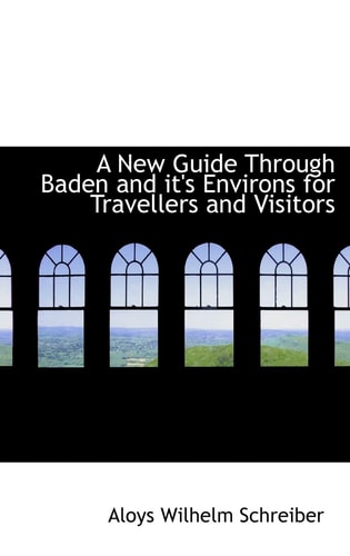 A New Guide Through Baden and it's Environs for Travellers and Visitors