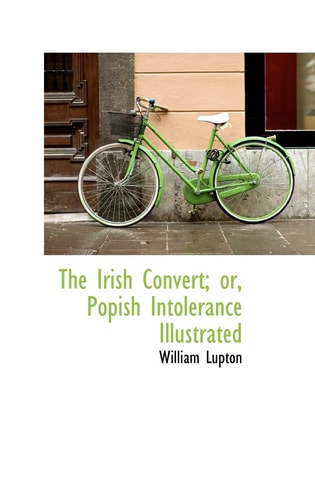 The Irish Convert; or, Popish Intolerance Illustrated