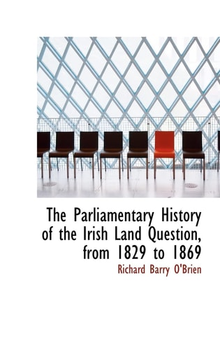 The Parliamentary History of the Irish Land Question, from 1829 to 1869