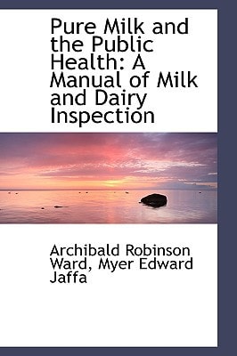Pure Milk and the Public Health: A Manual of Milk and Dairy Inspection