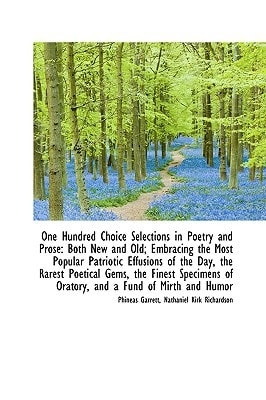 One Hundred Choice Selections in Poetry and Prose: Both New and Old; Embracing the Most Popular Patr