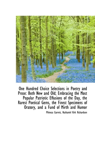 One Hundred Choice Selections in Poetry and Prose: Both New and Old; Embracing the Most Popular Patr (Bibliolife Reproduction Series)