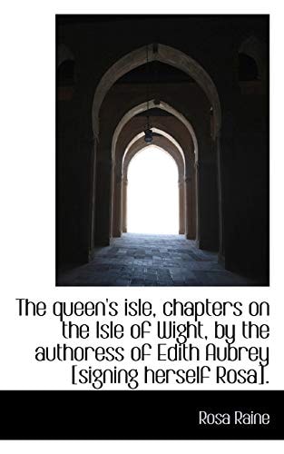 The queen's isle, chapters on the Isle of Wight, by the authoress of Edith Aubrey [signing herself R