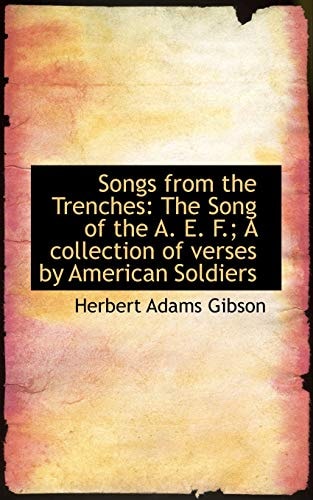 Songs from the Trenches: The Song of the A. E. F.; A collection of verses by American Soldiers