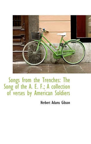 Songs from the Trenches: The Song of the A. E. F.; A collection of verses by American Soldiers