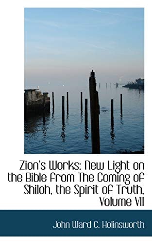 Zion's Works: New Light on the Bible from The Coming of Shiloh, the Spirit of Truth, Volume VII