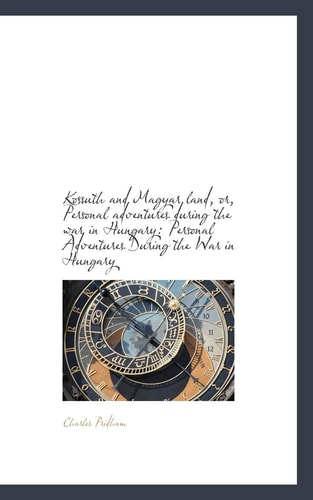 Kossuth and Magyar land, or, Personal adventures during the war in Hungary