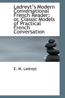 Ladreyts Modern Conversational French Reader; or, Classic Models of Practical French Conversation