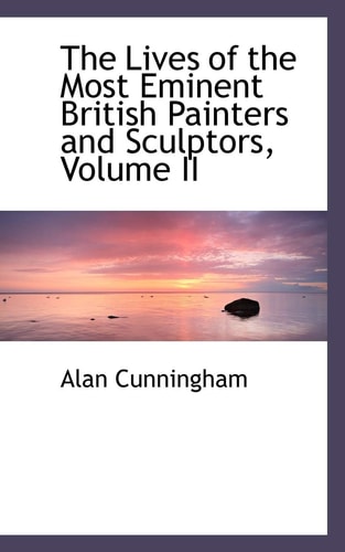 The Lives of the Most Eminent British Painters and Sculptors, Volume II