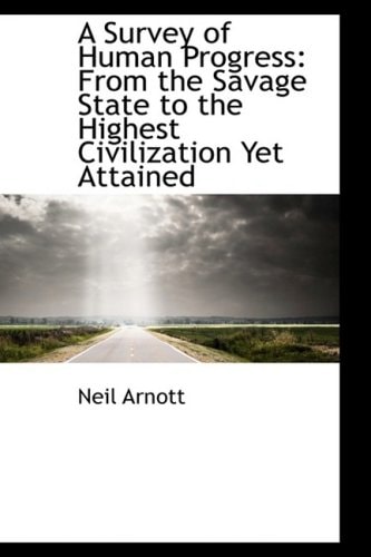 A Survey of Human Progress: From the Savage State to the Highest Civilization Yet Attained