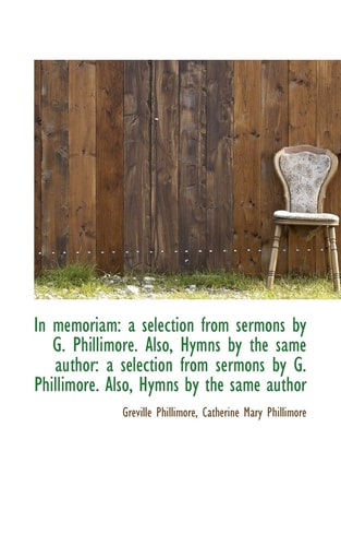 In memoriam: a selection from sermons by G. Phillimore. Also, Hymns by the same author: a selection