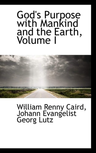 God's Purpose with Mankind and the Earth, Volume I