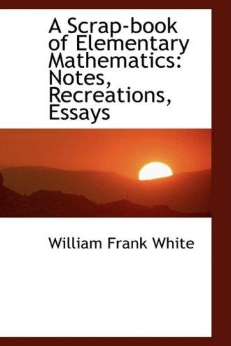 A Scrap-book of Elementary Mathematics: Notes, Recreations, Essays