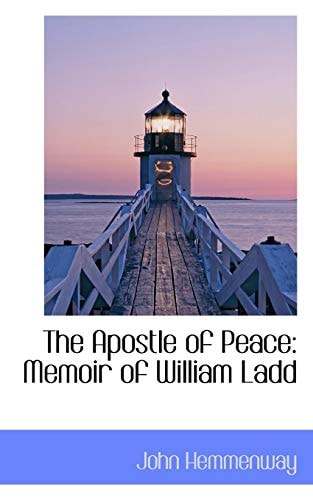 The Apostle of Peace: Memoir of William Ladd